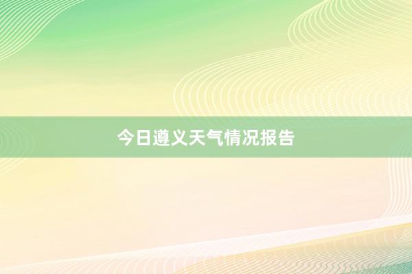 今日遵义天气情况报告